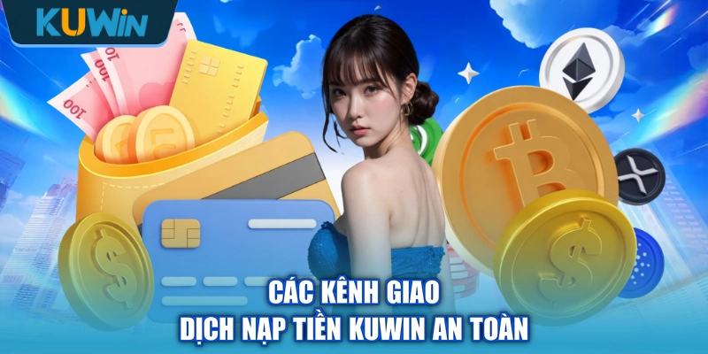 Các kênh giao dịch nạp tiền KUWIN an toàn