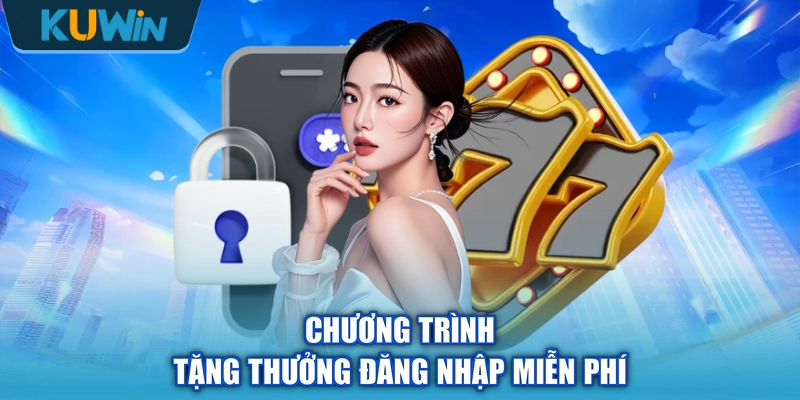 Chương trình tặng thưởng đăng nhập miễn phí