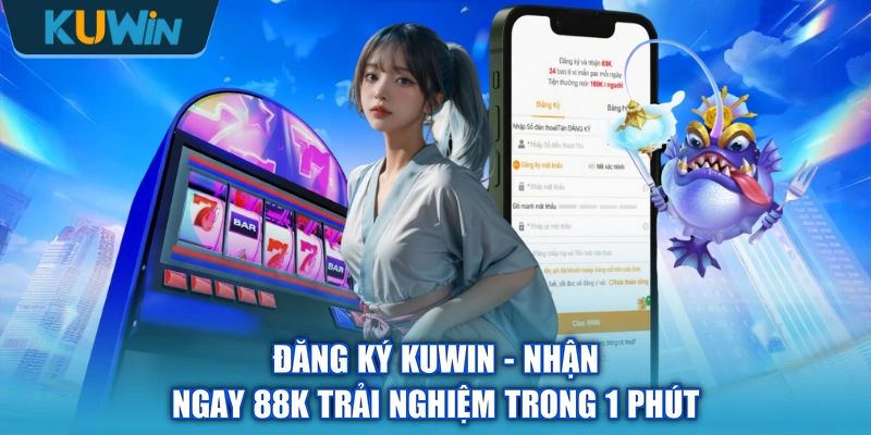 Đăng Ký KUWIN - Nhận Ngay 88K Trải Nghiệm Trong 1 Phút