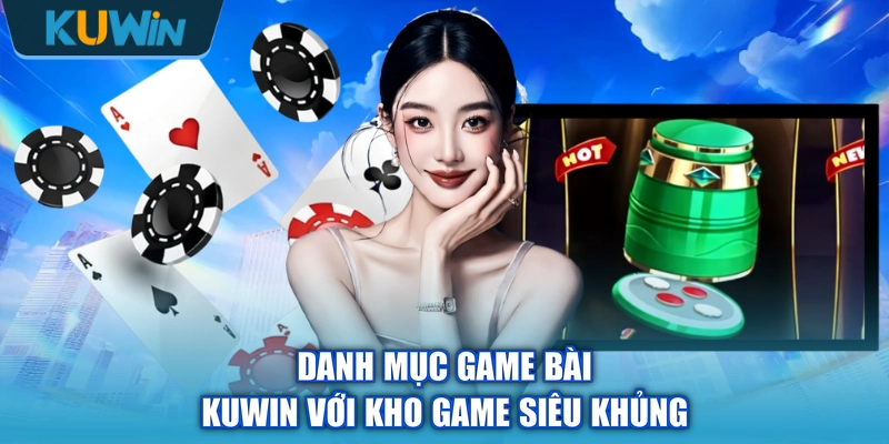 Danh mục game bài KUWIN với kho game siêu khủng