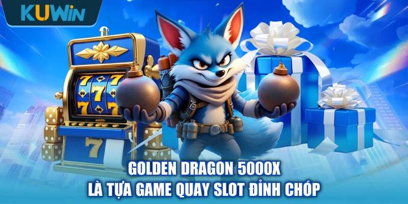 Golden Dragon 5000x là tựa game quay slot đỉnh chóp