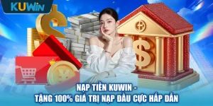 Nạp Tiền KUWIN - Tặng 100% Giá Trị Nạp Đầu Cực Hấp Dẫn