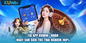 Tải App KUWIN - Nhận Ngay 50K Siêu Tốc Trải Nghiệm 100%