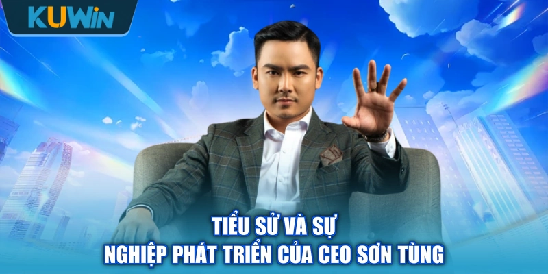 Tiểu sử và sự nghiệp phát triển của CEO Sơn Tùng